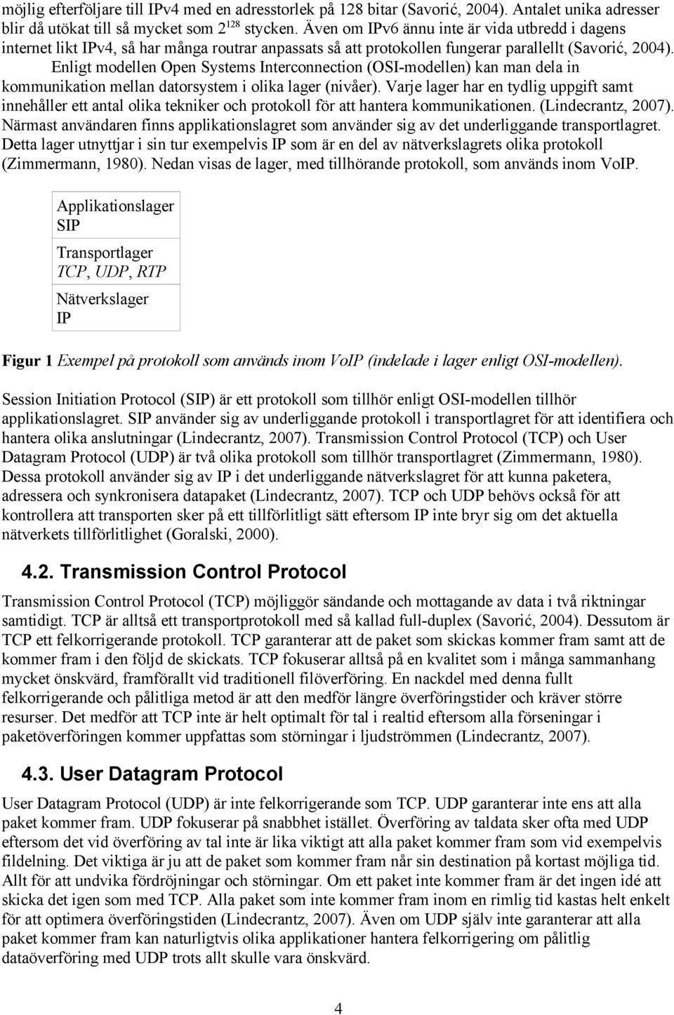 Enligt modellen Open Systems Interconnection (OSI-modellen) kan man dela in kommunikation mellan datorsystem i olika lager (nivåer).