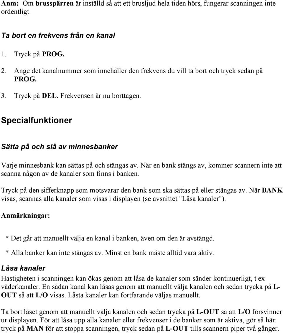 Specialfunktioner Sätta på och slå av minnesbanker Varje minnesbank kan sättas på och stängas av. När en bank stängs av, kommer scannern inte att scanna någon av de kanaler som finns i banken.