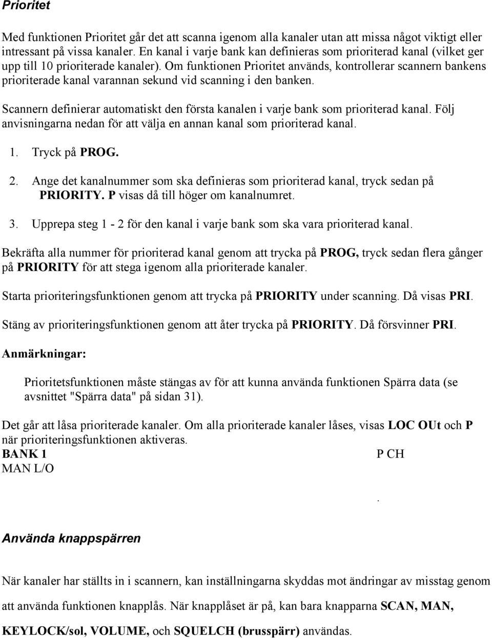 Om funktionen Prioritet används, kontrollerar scannern bankens prioriterade kanal varannan sekund vid scanning i den banken.