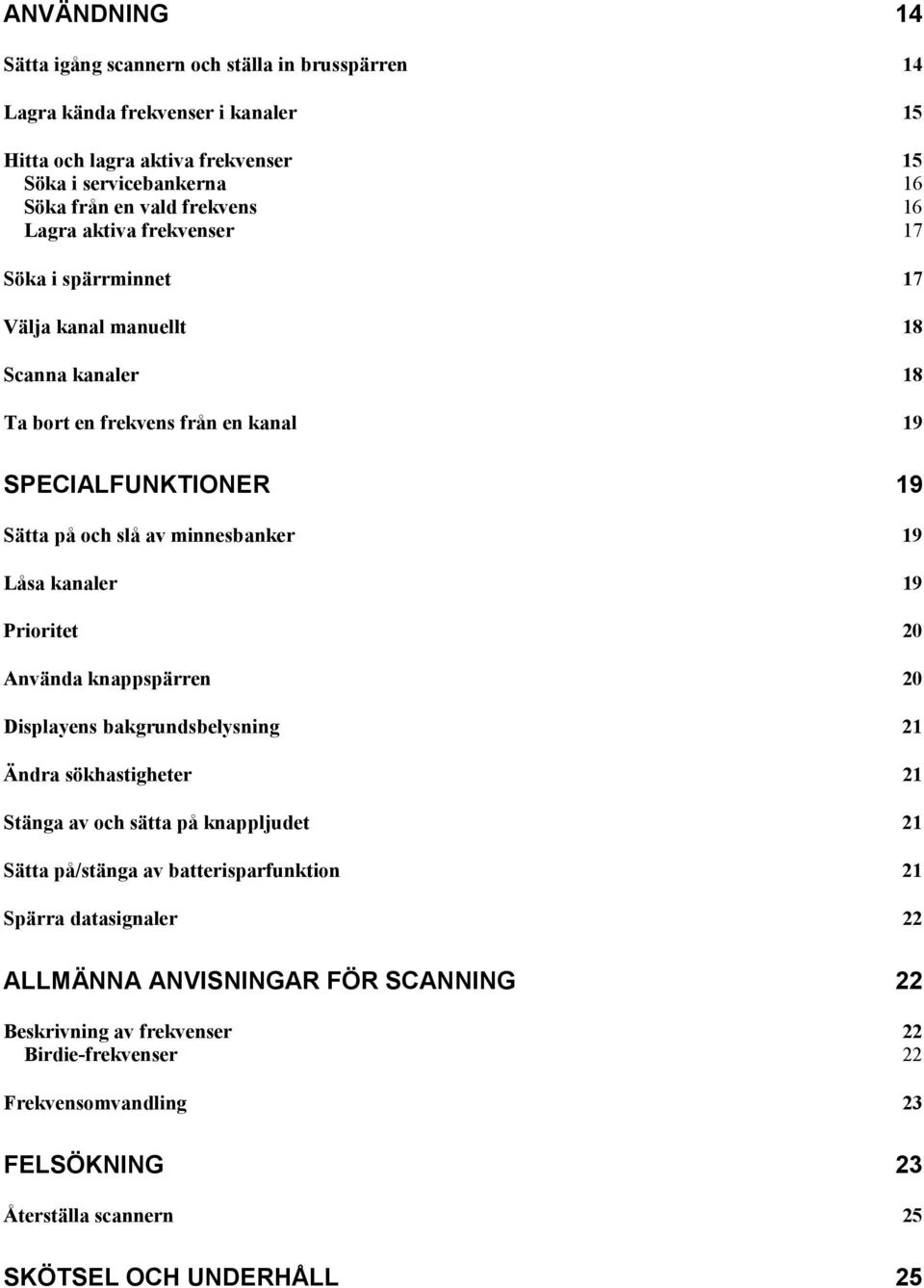 Låsa kanaler 19 Prioritet 20 Använda knappspärren 20 Displayens bakgrundsbelysning 21 Ändra sökhastigheter 21 Stänga av och sätta på knappljudet 21 Sätta på/stänga av batterisparfunktion 21