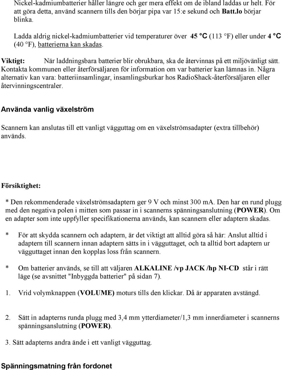 Viktigt: När laddningsbara batterier blir obrukbara, ska de återvinnas på ett miljövänligt sätt. Kontakta kommunen eller återförsäljaren för information om var batterier kan lämnas in.