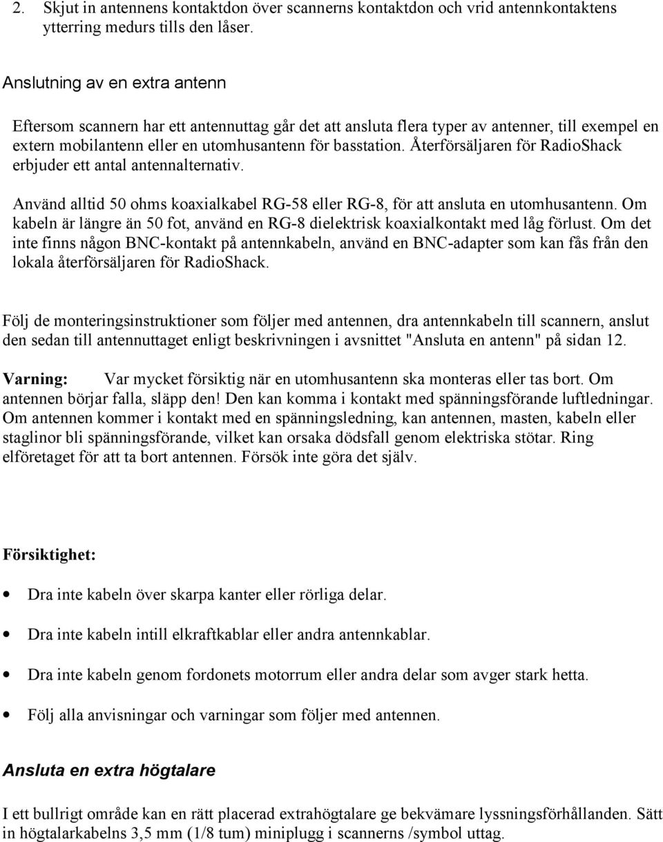 Återförsäljaren för RadioShack erbjuder ett antal antennalternativ. Använd alltid 50 ohms koaxialkabel RG-58 eller RG-8, för att ansluta en utomhusantenn.