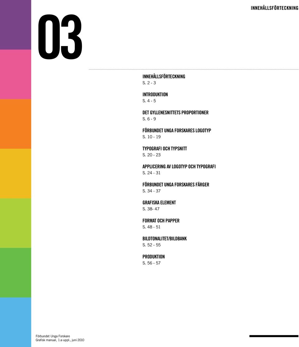 20-23 APPLICERING AV LOGOTYP OCH TYPOGRAFI S. 24-31 FÖRBUNDET UNGA FORSKARES FÄRGER S.