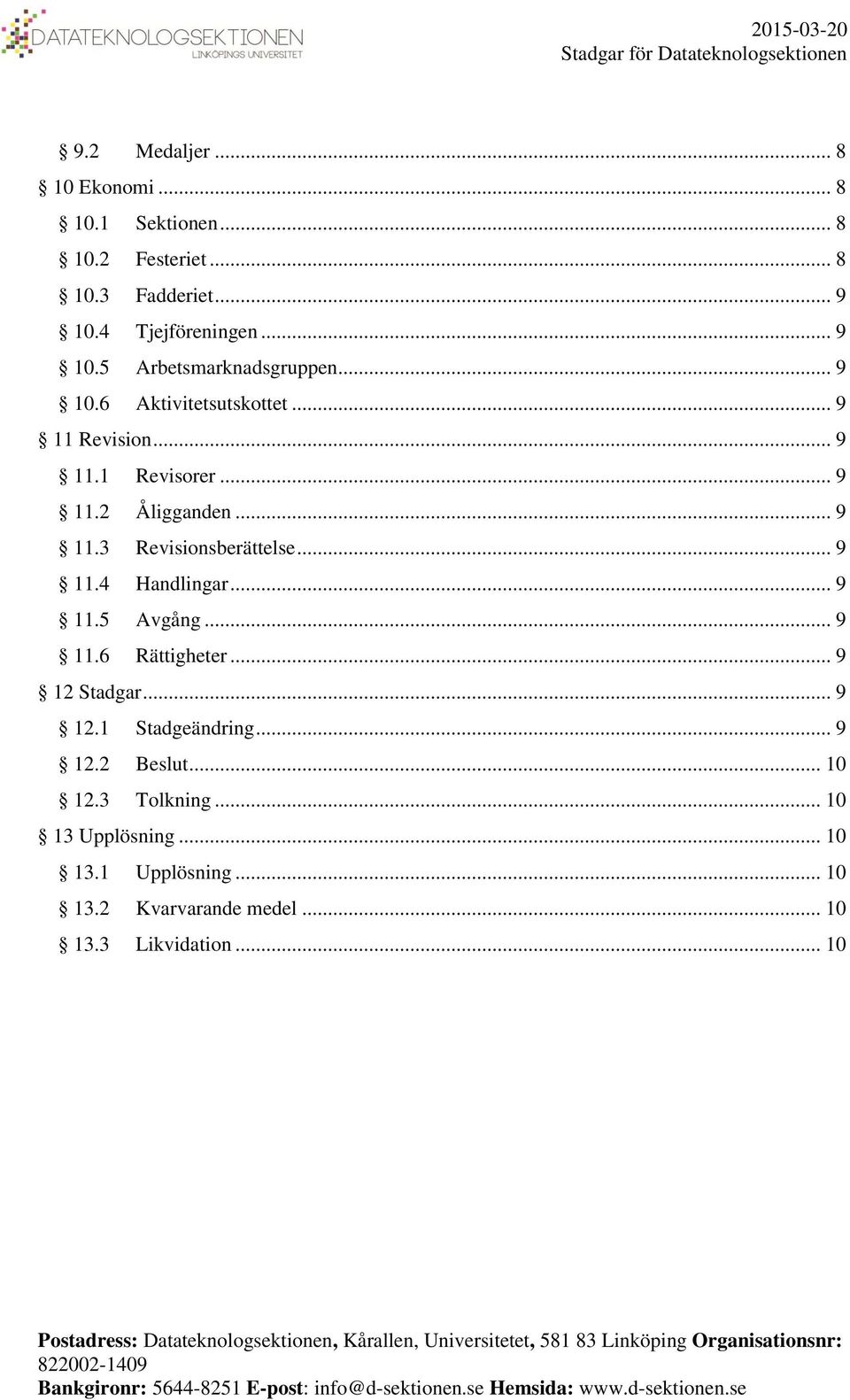 .. 9 11.5 Avgång... 9 11.6 Rättigheter... 9 12 Stadgar... 9 12.1 Stadgeändring... 9 12.2 Beslut... 10 12.3 Tolkning.