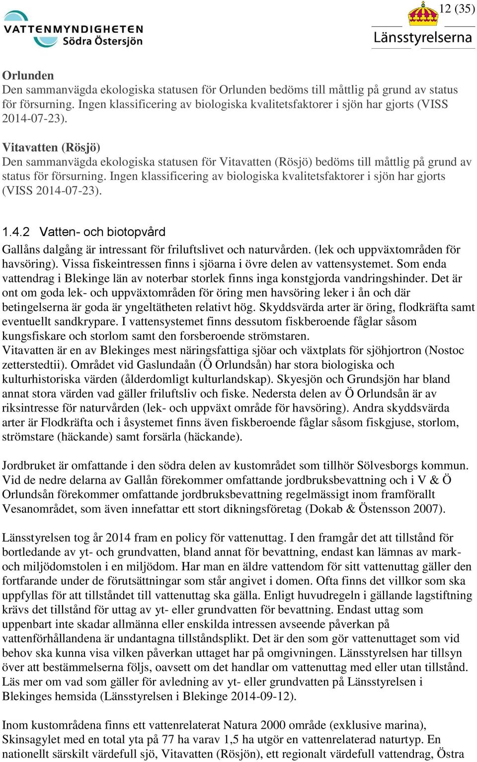 Vitavatten (Rösjö) Den sammanvägda ekologiska statusen för Vitavatten (Rösjö) bedöms till måttlig på grund av status för försurning.  1.4.