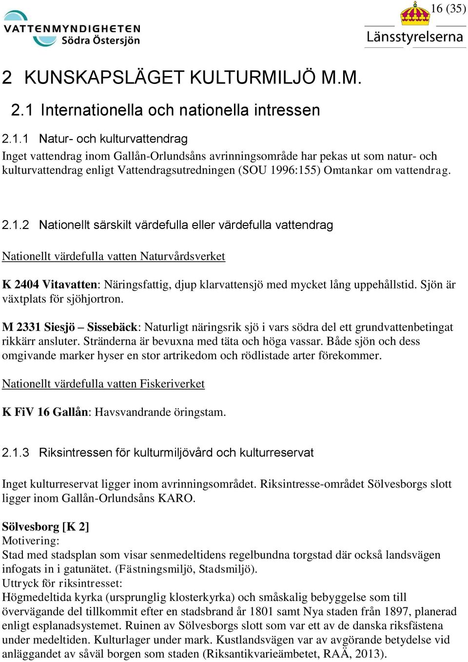 96:155) Omtankar om vattendrag. 2.1.2 Nationellt särskilt värdefulla eller värdefulla vattendrag Nationellt värdefulla vatten Naturvårdsverket K 2404 Vitavatten: Näringsfattig, djup klarvattensjö med mycket lång uppehållstid.