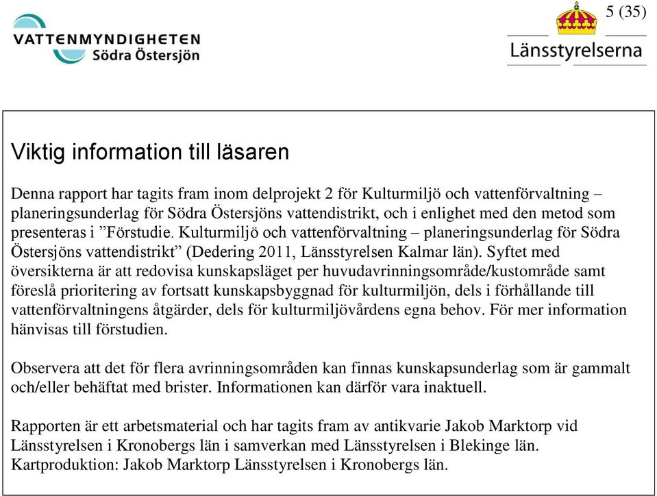 Syftet med översikterna är att redovisa kunskapsläget per huvudavrinningsområde/kustområde samt föreslå prioritering av fortsatt kunskapsbyggnad för kulturmiljön, dels i förhållande till