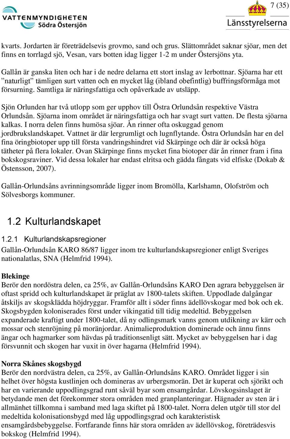 Samtliga är näringsfattiga och opåverkade av utsläpp. Sjön Orlunden har två utlopp som ger upphov till Östra Orlundsån respektive Västra Orlundsån.