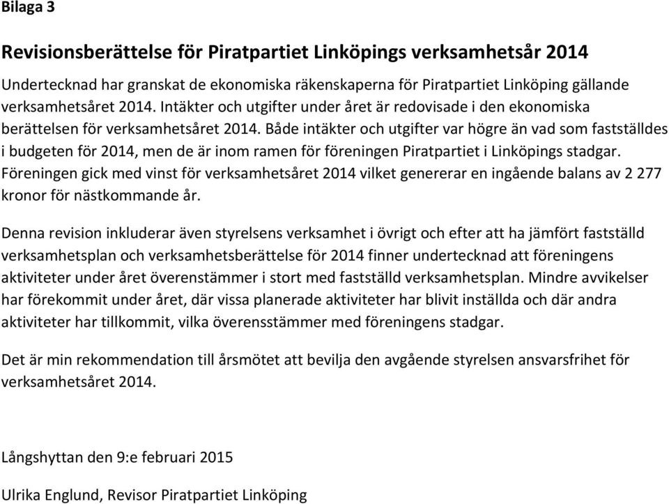 Både intäkter och utgifter var högre än vad som fastställdes i budgeten för 2014, men de är inom ramen för föreningen Piratpartiet i Linköpings stadgar.