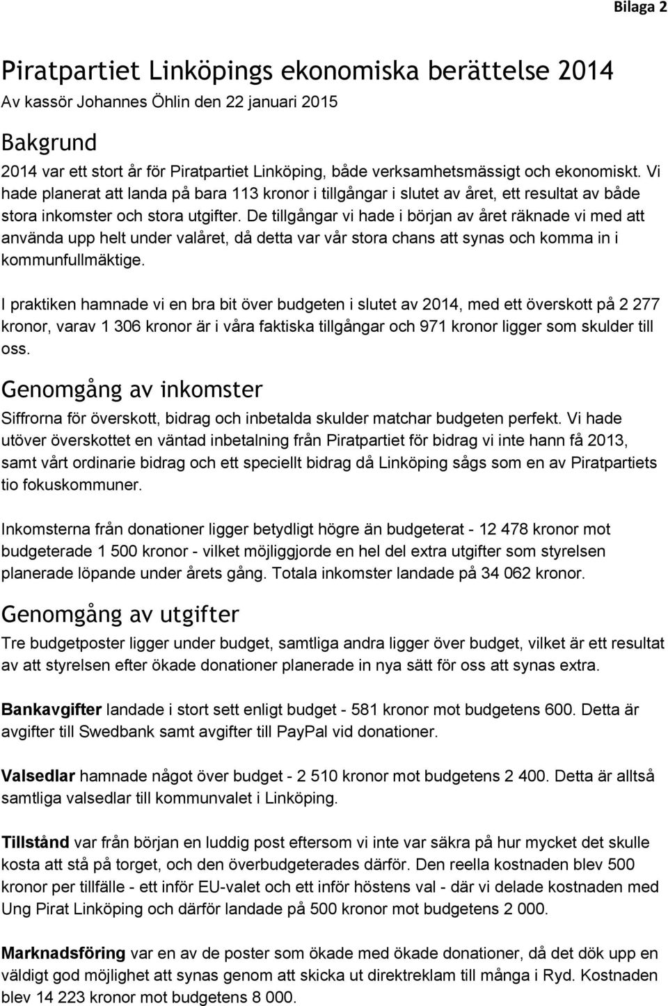 De tillgångar vi hade i början av året räknade vi med att använda upp helt under valåret, då detta var vår stora chans att synas och komma in i kommunfullmäktige.