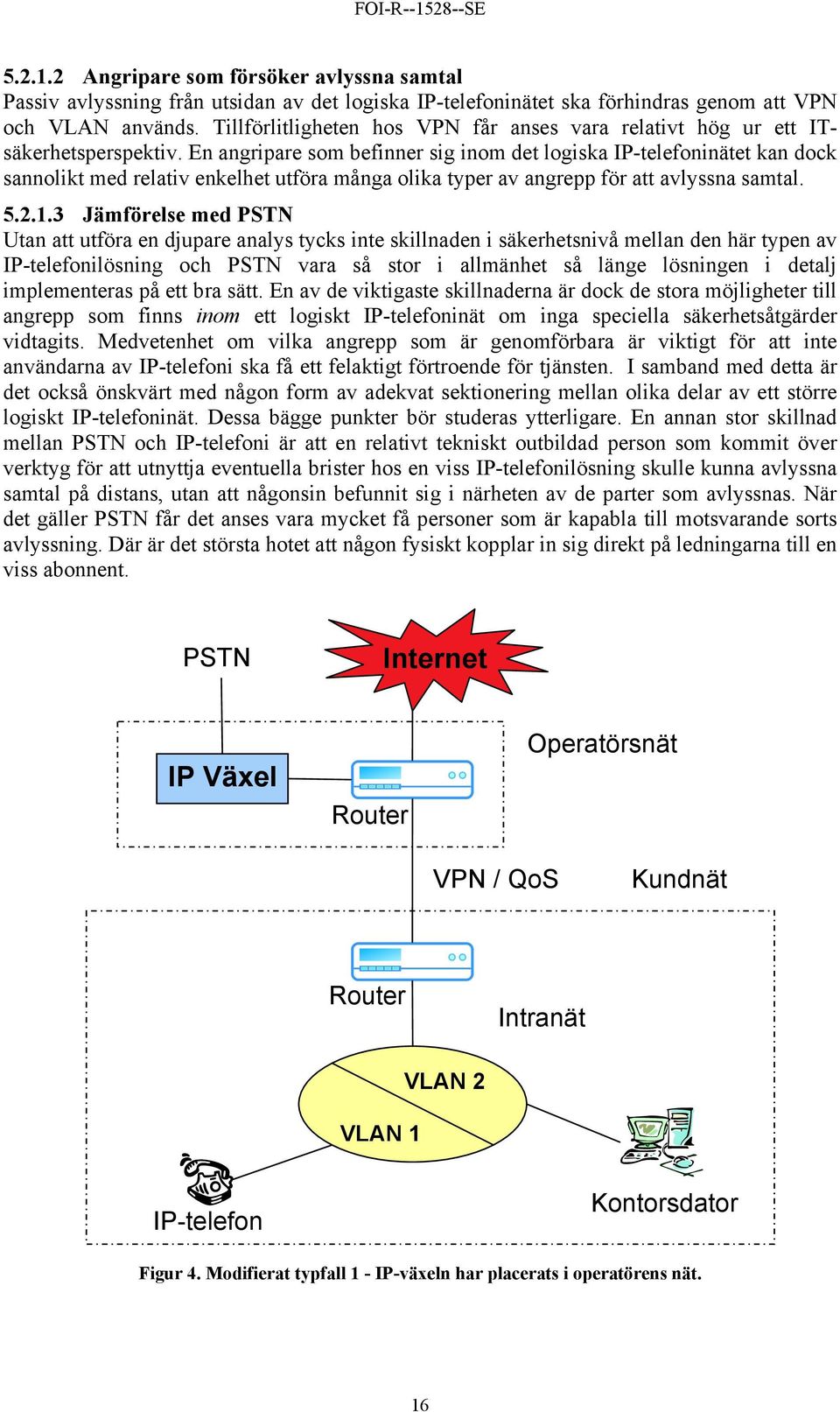 En angripare som befinner sig inom det logiska IP-telefoninätet kan dock sannolikt med relativ enkelhet utföra många olika typer av angrepp för att avlyssna samtal. 5.2.1.