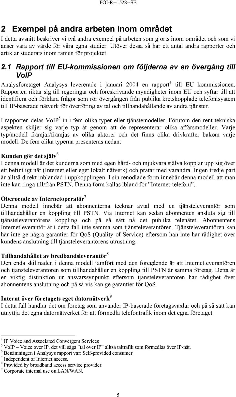 1 Rapport till EU-kommissionen om följderna av en övergång till VoIP Analysföretaget Analysys levererade i januari 2004 en rapport 4 till EU kommissionen.