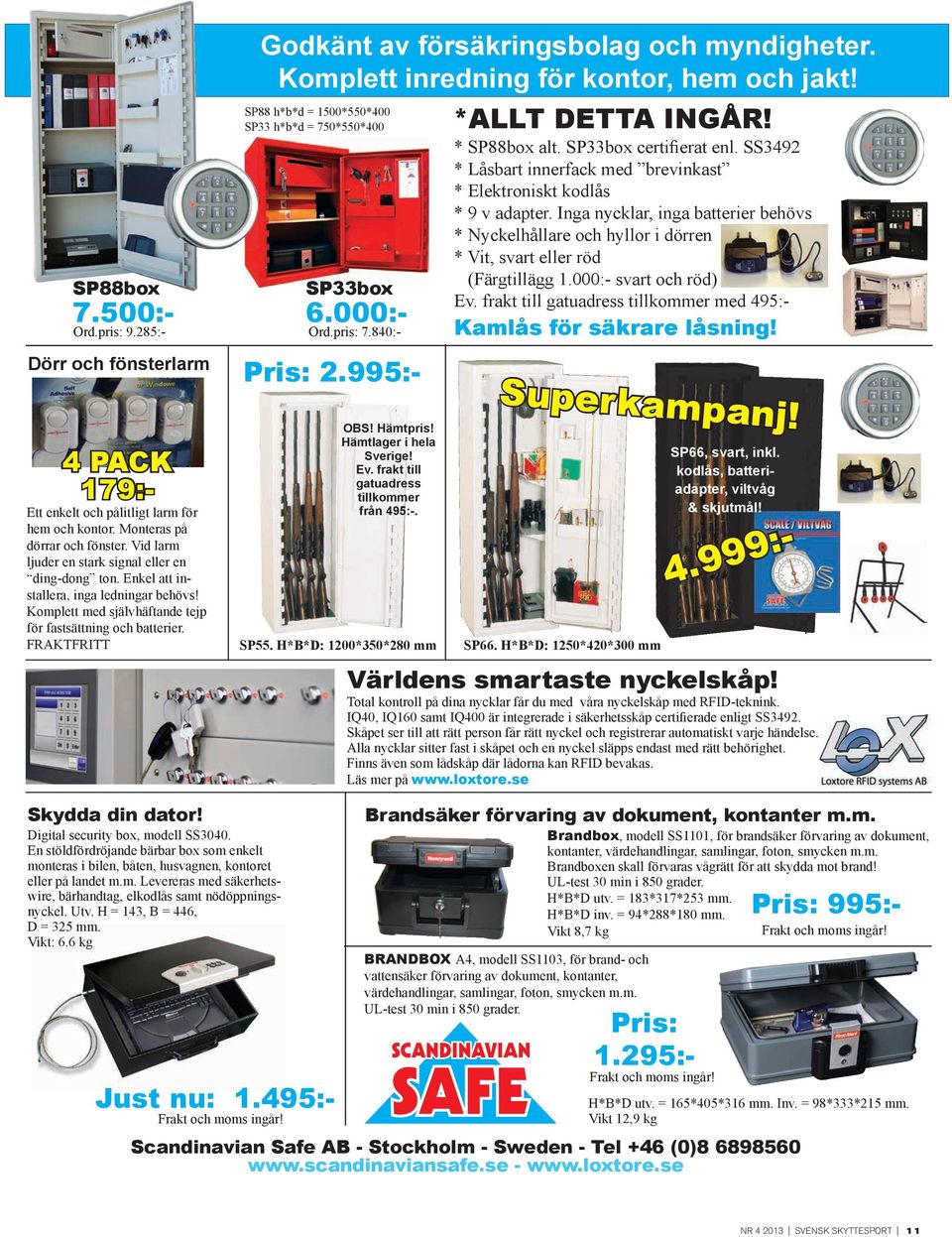 000:- svart och röd) Ev. frakt till gatuadress tillkommer med 495:- 7.500:- 6.000:- Ord.pris: 9.285:- Ord.pris: 7.840:- Dörr och fönsterlarm Ett enkelt och pålitligt larm för hem och kontor.