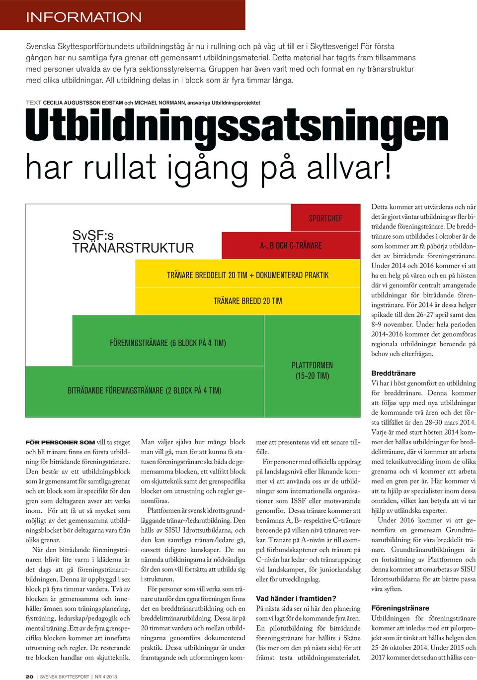 All utbildning delas in i block som är fyra timmar långa. TEXT CECILIA AUGUSTSSON EDSTAM och MICHAEL NORMANN, ansvariga Utbildningsprojektet Utbildningssatsningen har rullat igång på allvar!