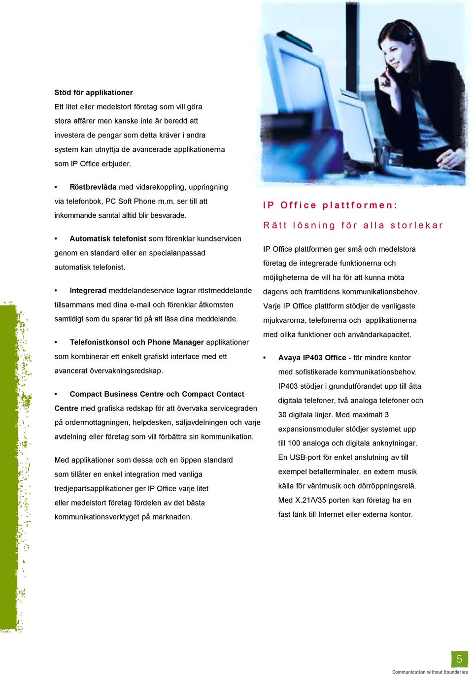 Rätt lösning för alla storlekar Automatisk telefonist som förenklar kundservicen genom en standard eller en specialanpassad automatisk telefonist.