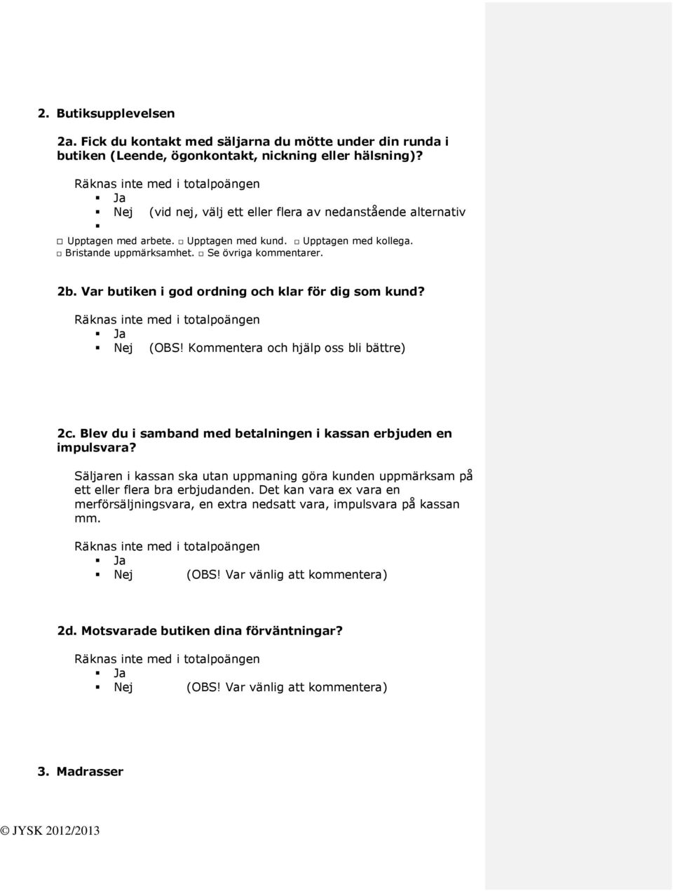 Var butiken i god ordning och klar för dig som kund? Nej (OBS! Kommentera och hjälp oss bli bättre) 2c. Blev du i samband med betalningen i kassan erbjuden en impulsvara?