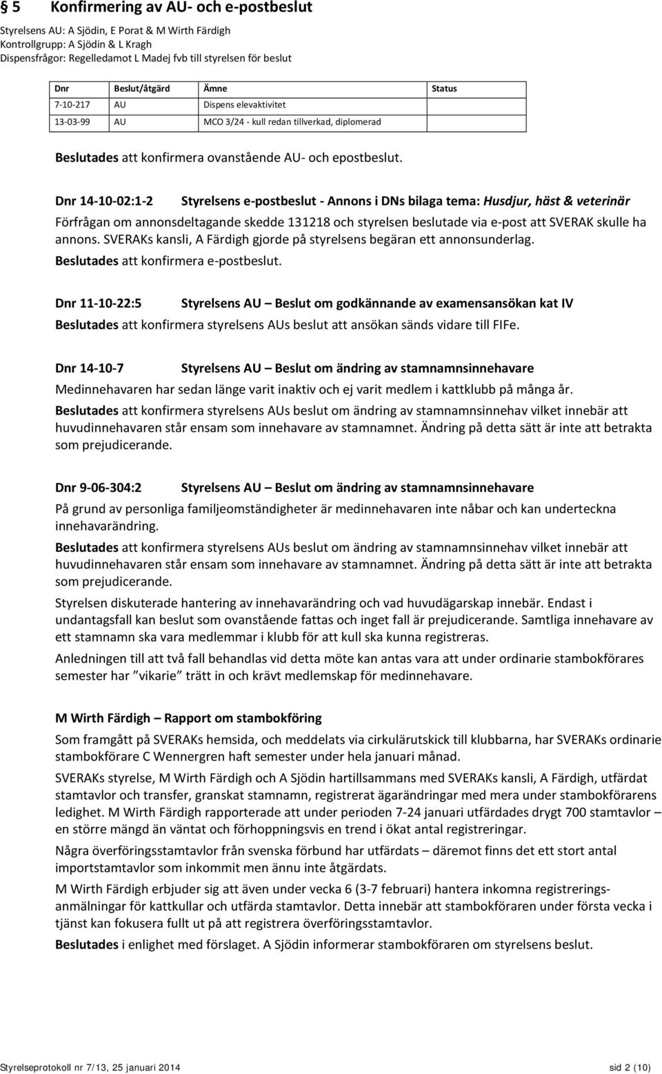 Dnr 14-10-02:1-2 Styrelsens e-postbeslut - Annons i DNs bilaga tema: Husdjur, häst & veterinär Förfrågan om annonsdeltagande skedde 131218 och styrelsen beslutade via e-post att SVERAK skulle ha