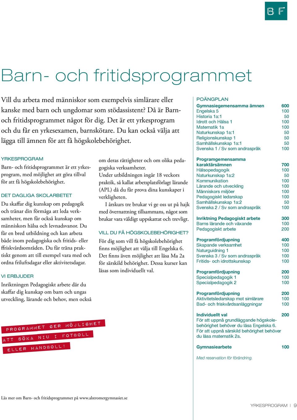 POÄNGPLAN Gymnasiegemensamma ämnen 600 Engelska 5 100 Historia 1a:1 50 Idrott och Hälsa 1 100 Matematik 1a 100 Naturkunskap 1a:1 50 Religionskunskap 1 50 Samhällskunskap 1a:1 50 Svenska 1 / Sv som