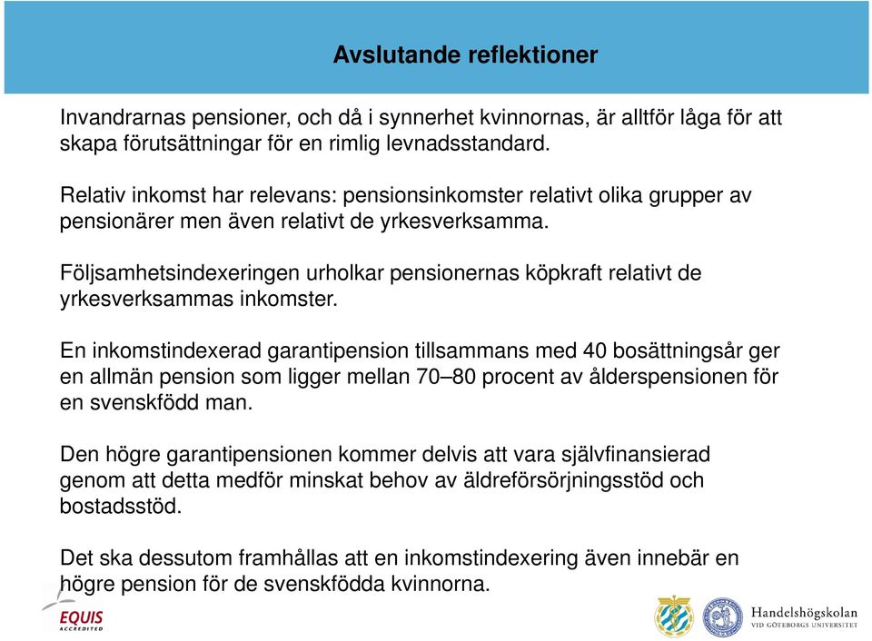 Följsamhetsindexeringen urholkar pensionernas köpkraft relativt de yrkesverksammas inkomster.