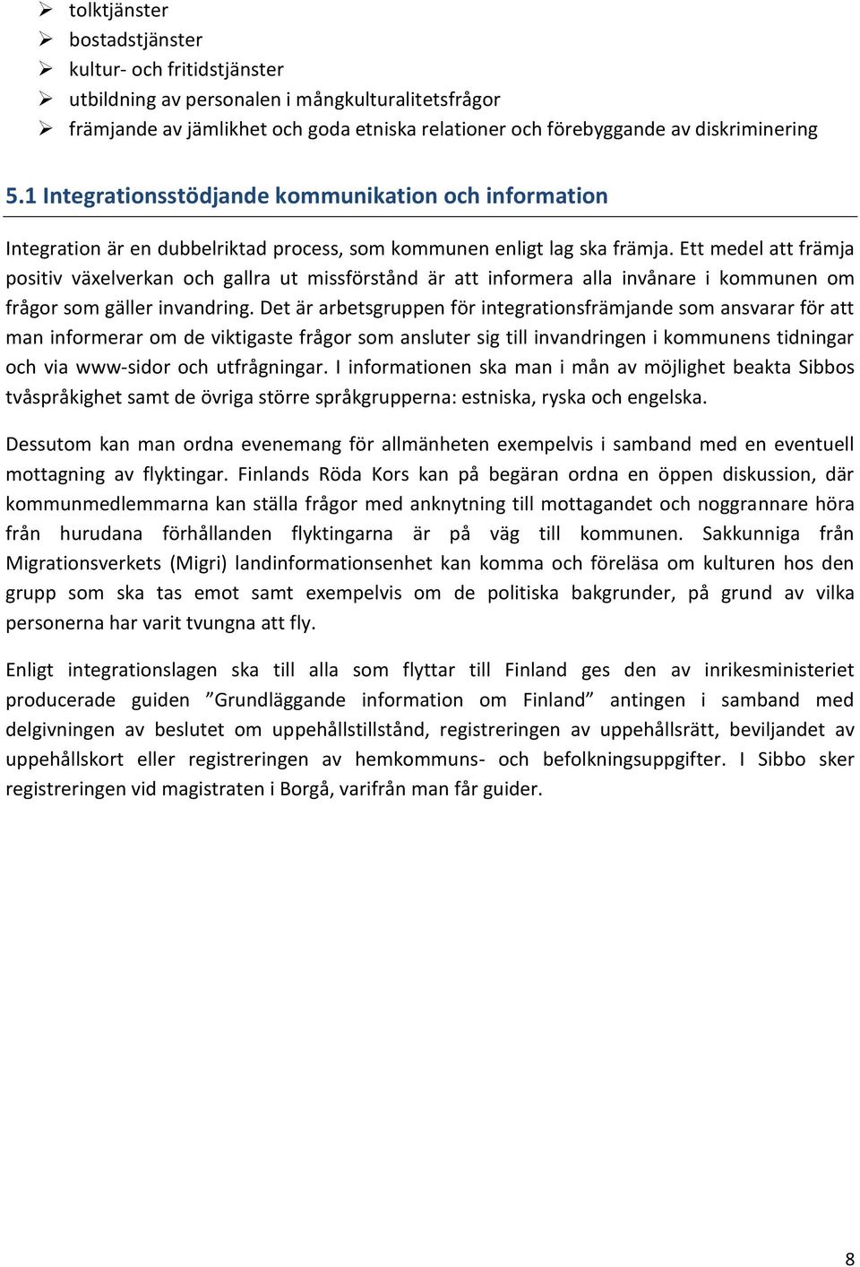 Ett medel att främja positiv växelverkan och gallra ut missförstånd är att informera alla invånare i kommunen om frågor som gäller invandring.