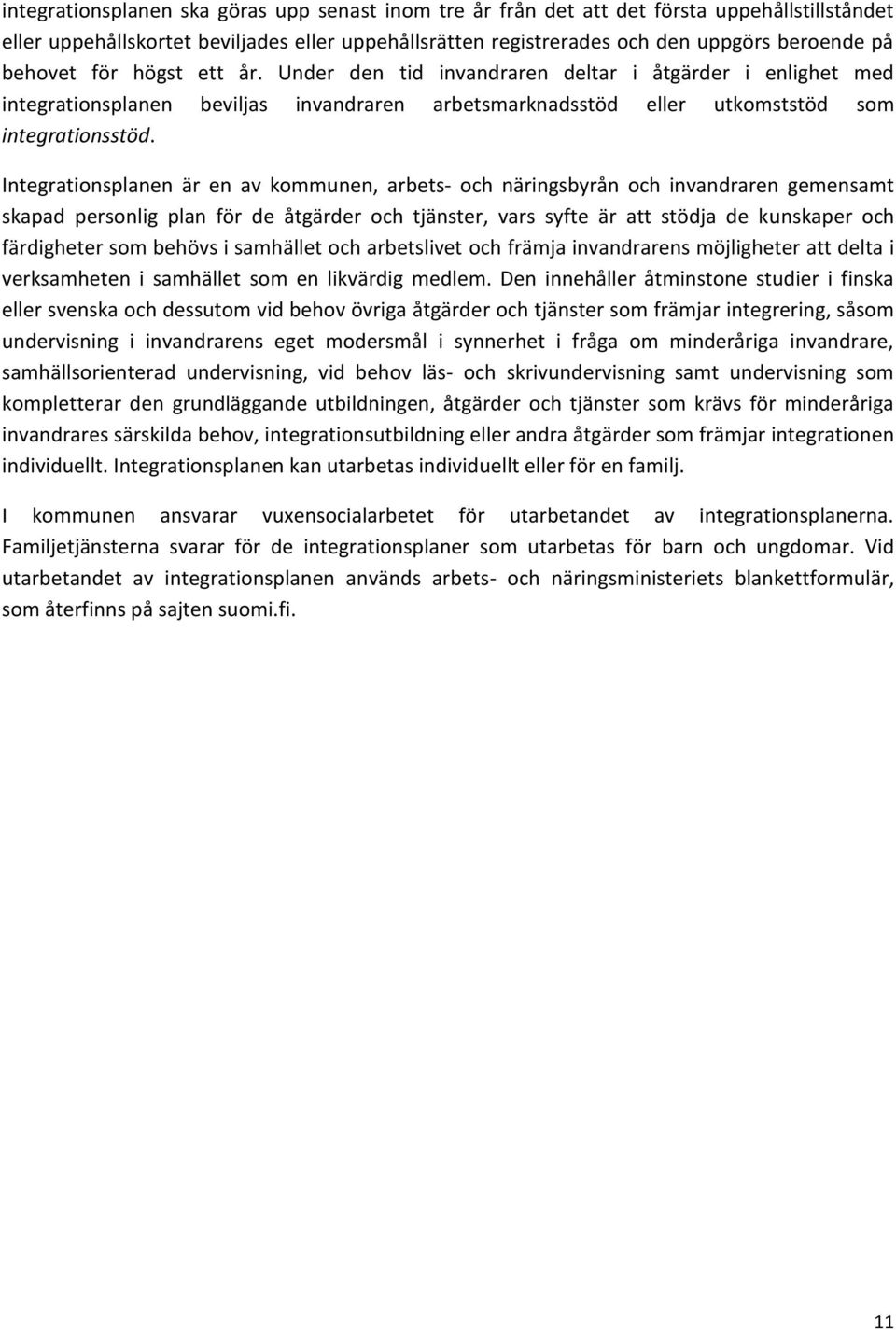 Integrationsplanen är en av kommunen, arbets- och näringsbyrån och invandraren gemensamt skapad personlig plan för de åtgärder och tjänster, vars syfte är att stödja de kunskaper och färdigheter som