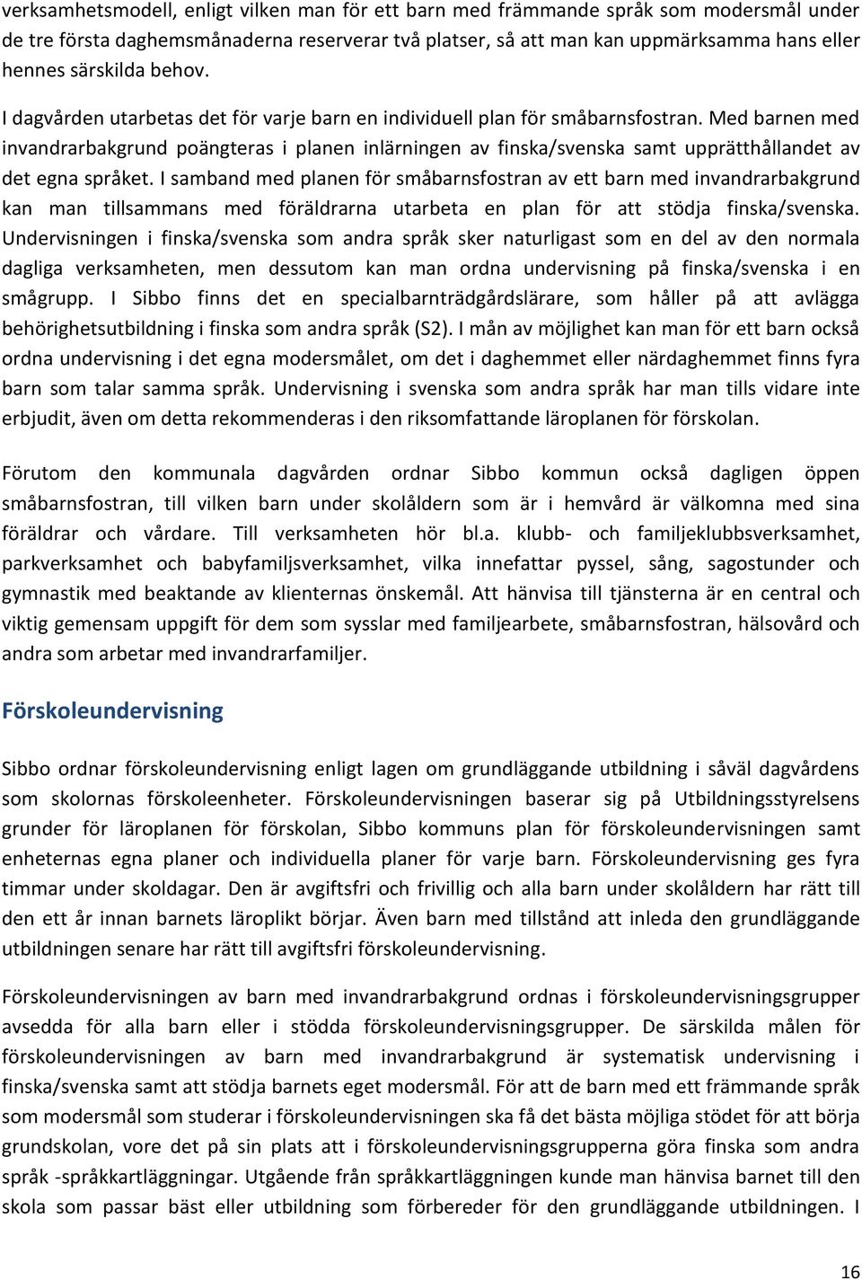 Med barnen med invandrarbakgrund poängteras i planen inlärningen av finska/svenska samt upprätthållandet av det egna språket.