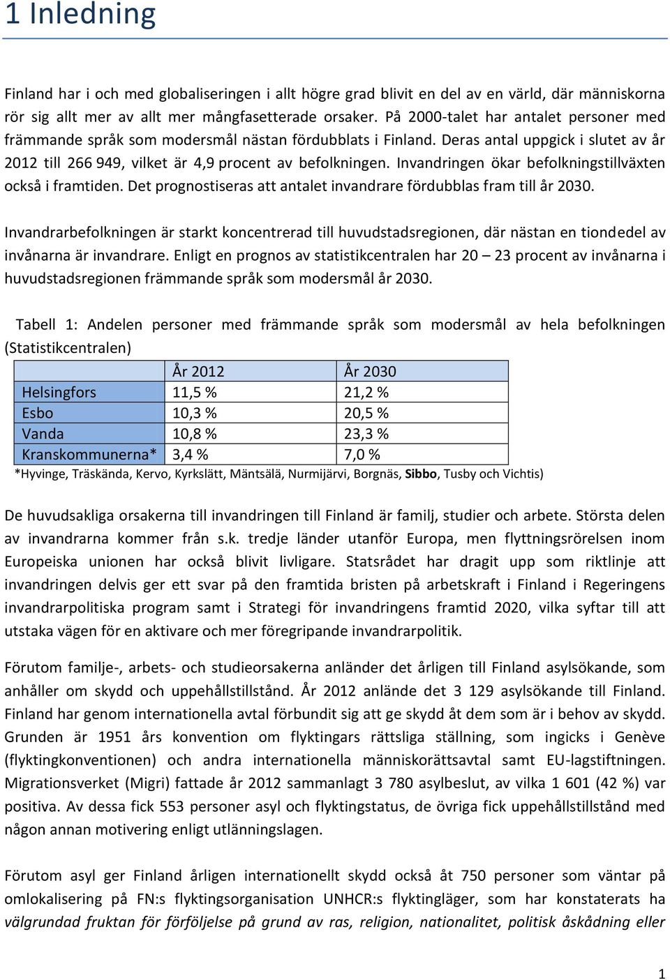 Invandringen ökar befolkningstillväxten också i framtiden. Det prognostiseras att antalet invandrare fördubblas fram till år 2030.