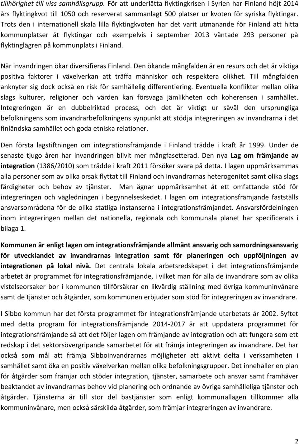 Trots den i internationell skala lilla flyktingkvoten har det varit utmanande för Finland att hitta kommunplatser åt flyktingar och exempelvis i september 2013 väntade 293 personer på flyktinglägren