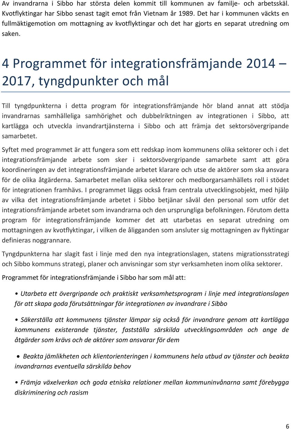 4 Programmet för integrationsfrämjande 2014 2017, tyngdpunkter och mål Till tyngdpunkterna i detta program för integrationsfrämjande hör bland annat att stödja invandrarnas samhälleliga samhörighet