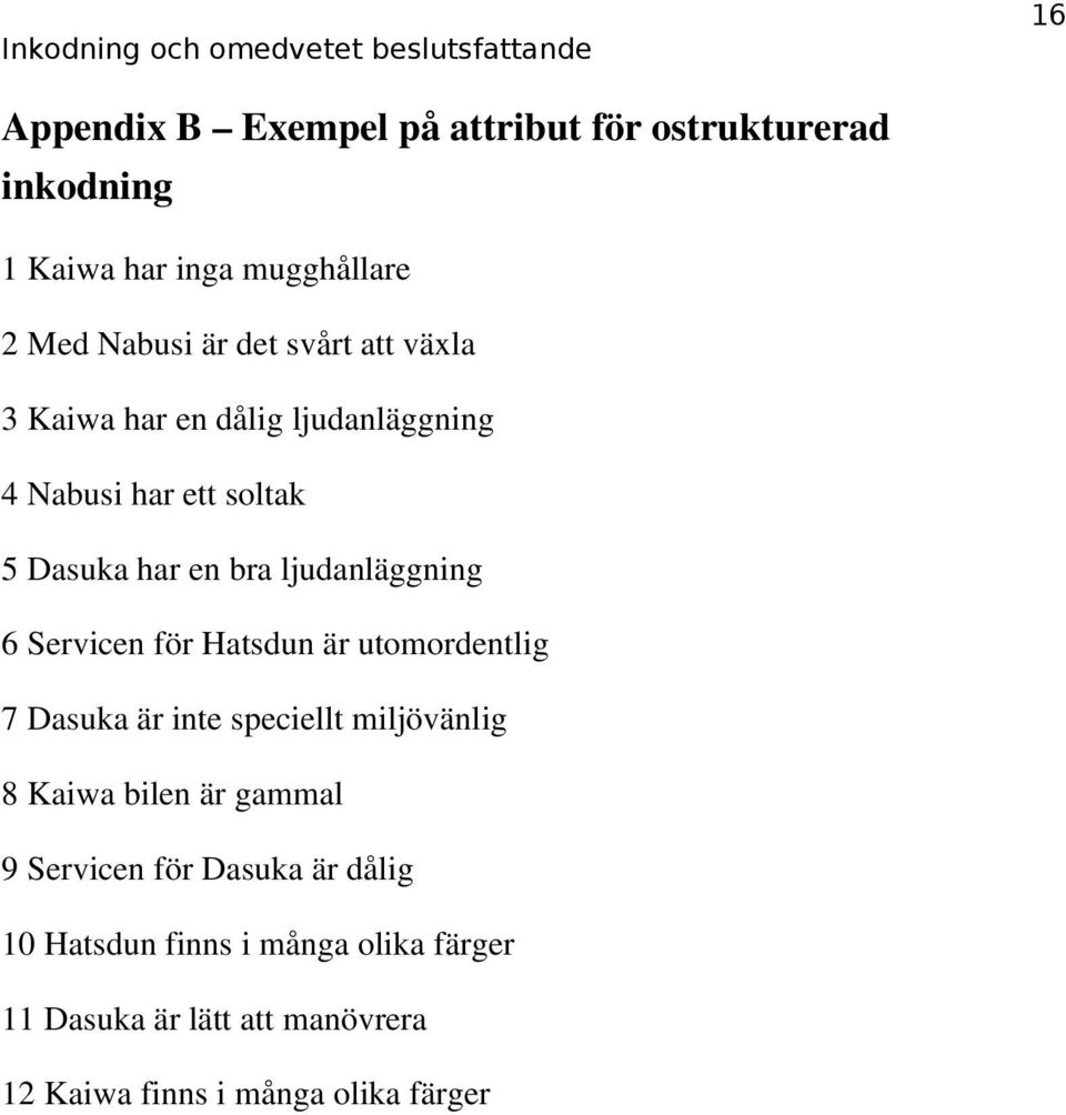 Servicen för Hatsdun är utomordentlig 7 Dasuka är inte speciellt miljövänlig 8 Kaiwa bilen är gammal 9 Servicen för