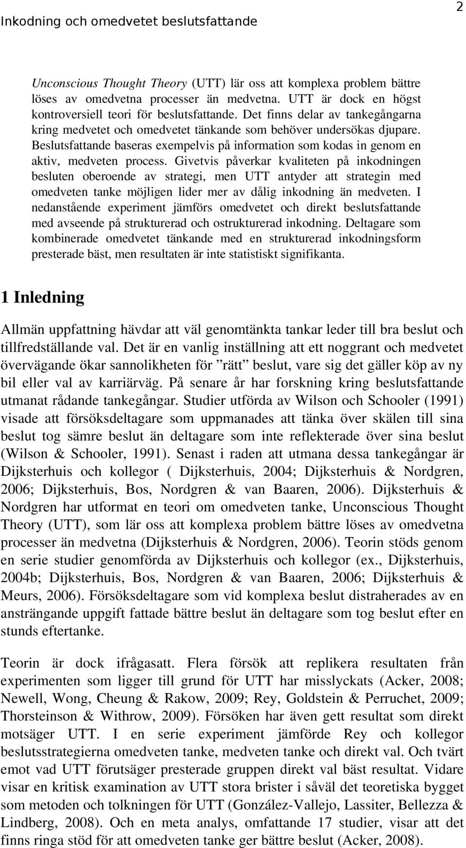 Givetvis påverkar kvaliteten på inkodningen besluten oberoende av strategi, men UTT antyder att strategin med omedveten tanke möjligen lider mer av dålig inkodning än medveten.