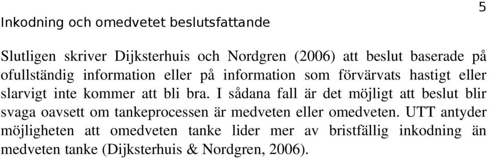 I sådana fall är det möjligt att beslut blir svaga oavsett om tankeprocessen är medveten eller omedveten.