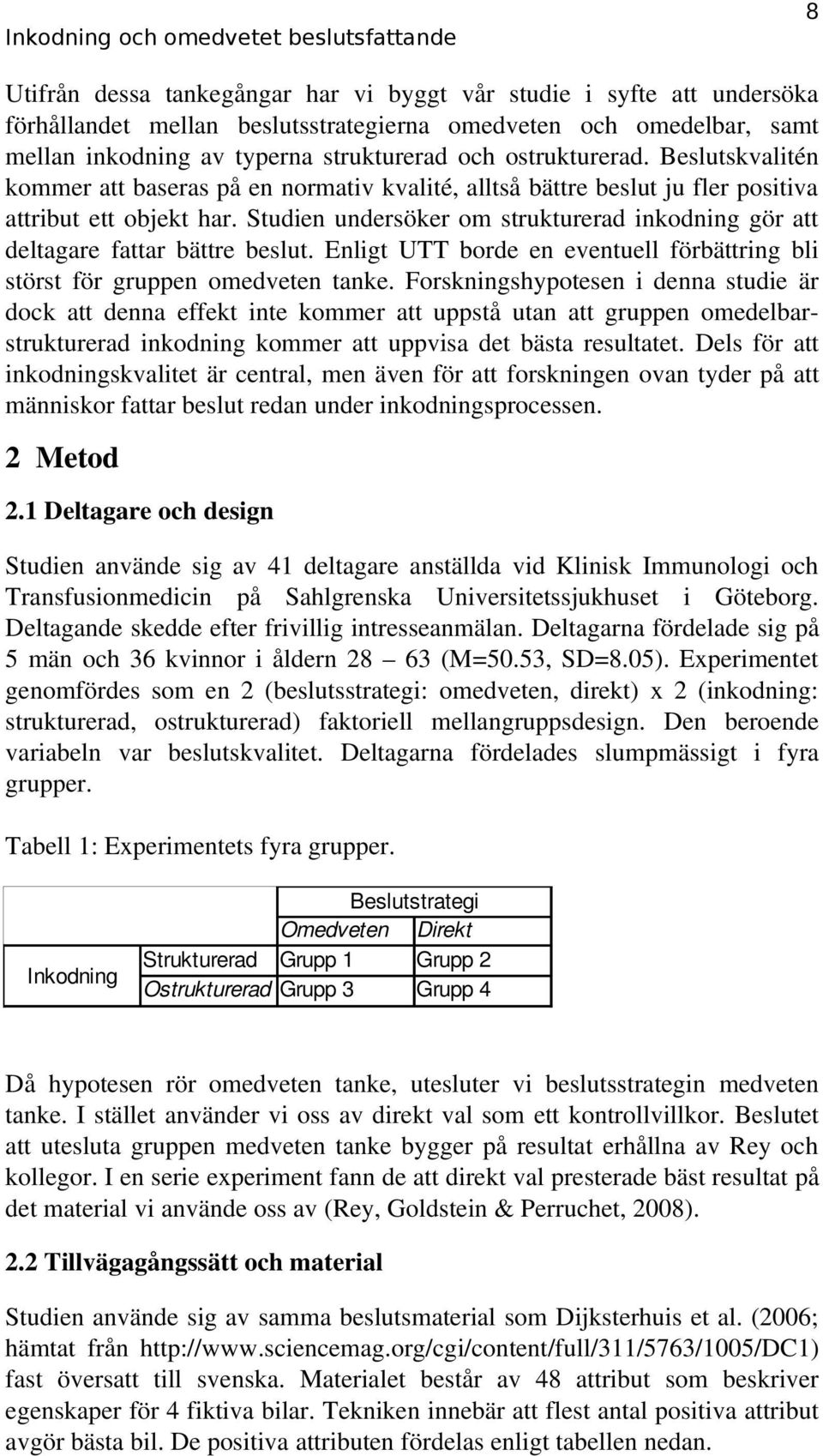 Studien undersöker om strukturerad inkodning gör att deltagare fattar bättre beslut. Enligt UTT borde en eventuell förbättring bli störst för gruppen omedveten tanke.