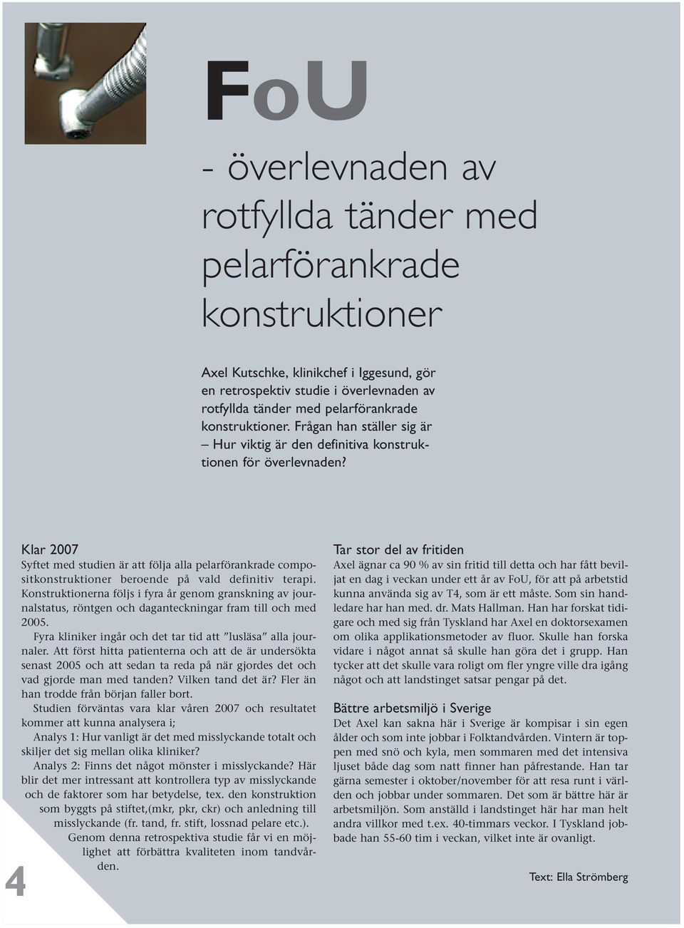 4 Klar 2007 Syftet med studien är att följa alla pelarförankrade compositkonstruktioner beroende på vald definitiv terapi.