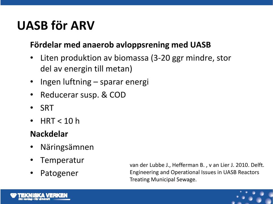 & COD SRT HRT < 10 h Nackdelar Näringsämnen Temperatur Patogener van der Lubbe J., Hefferman B.