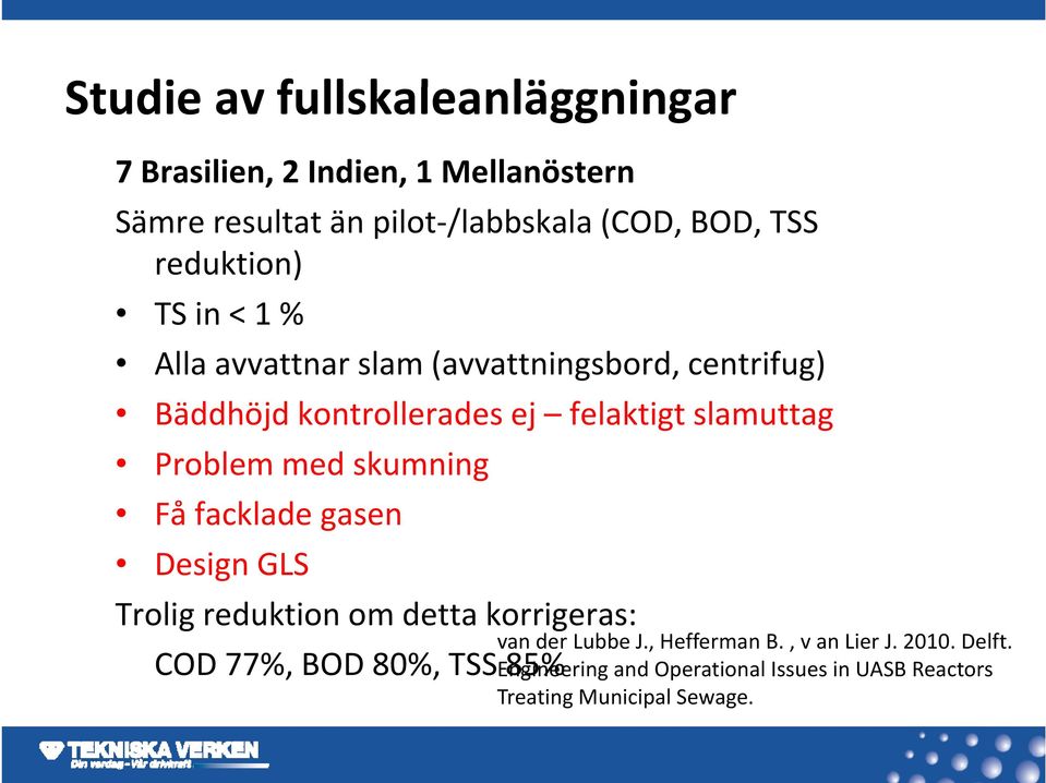 Problem med skumning Fåfacklade gasen Design GLS Trolig reduktion om detta dtt korrigeras: COD 77%, BOD 80%, TSS 85% van der