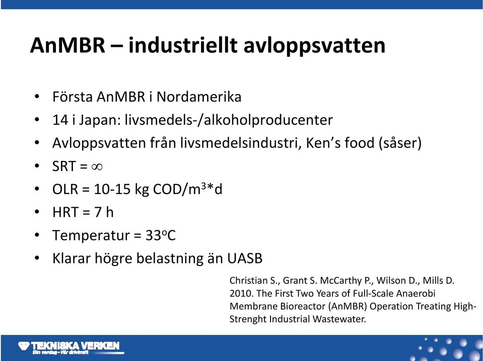 = 33 o C Klarar högre belastning än UASB Christian S., Grant S. McCarthy P., Wilson D., Mills D. 2010.