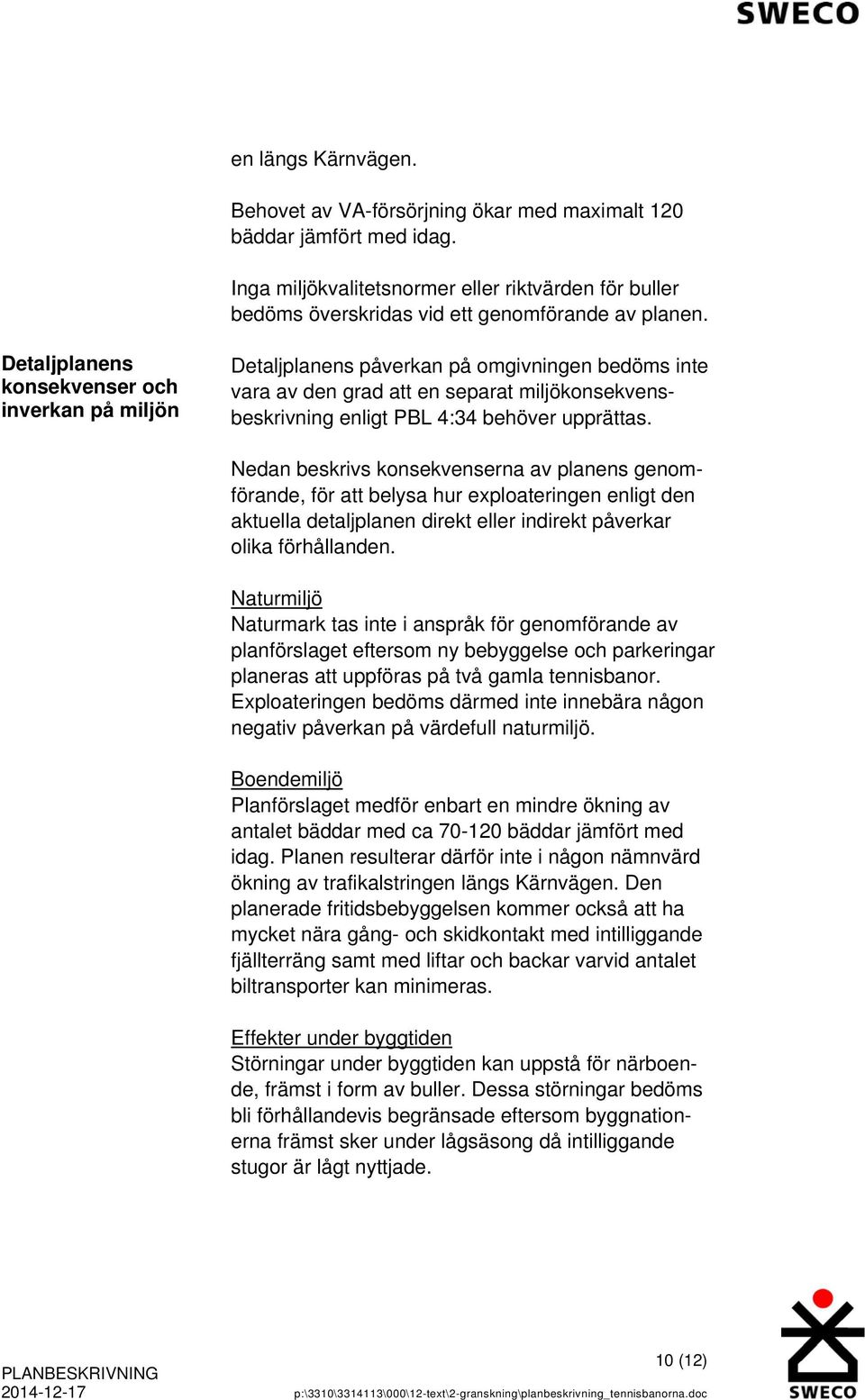 Nedan beskrivs konsekvenserna av planens genomförande, för att belysa hur exploateringen enligt den aktuella detaljplanen direkt eller indirekt påverkar olika förhållanden.