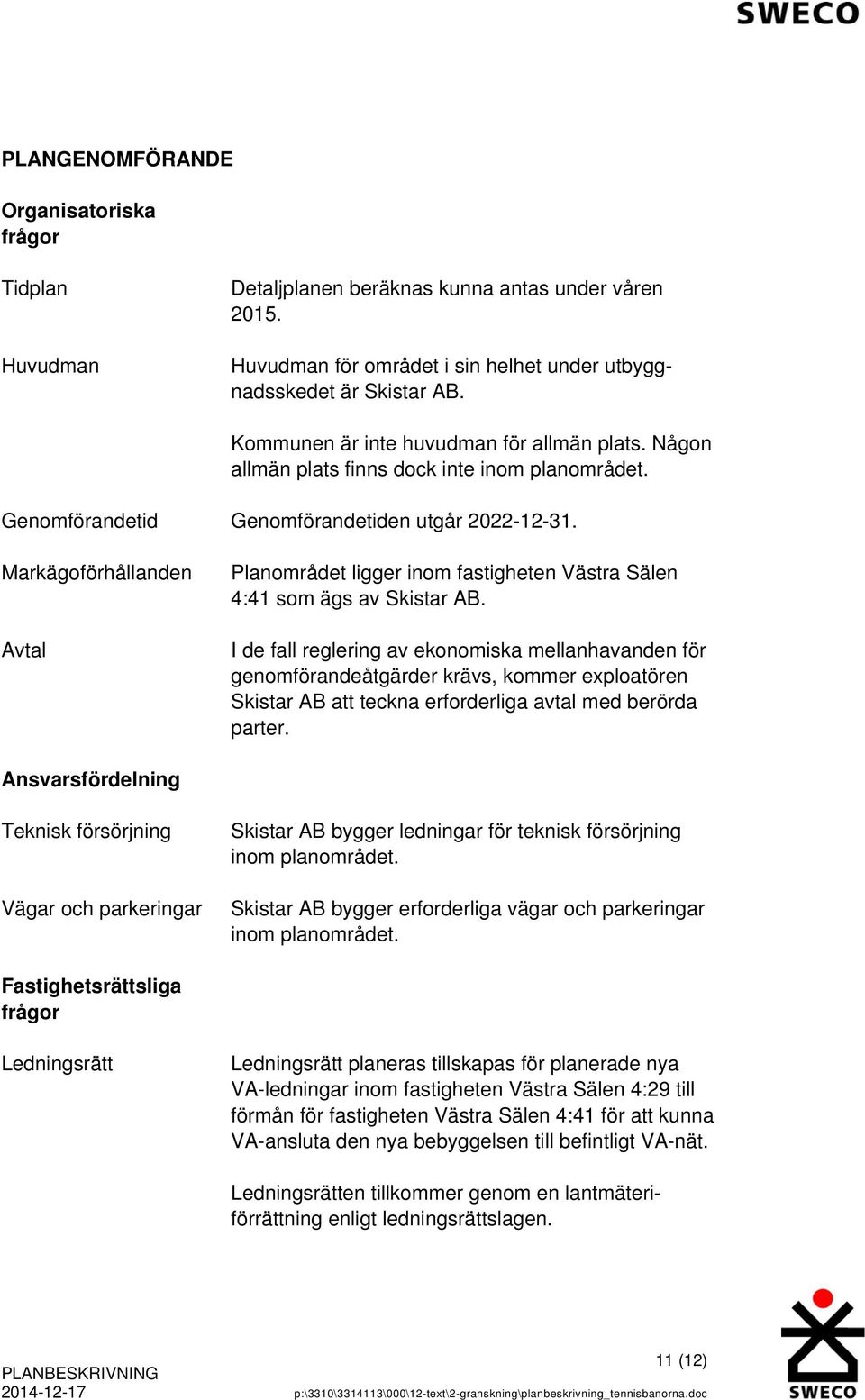 Markägoförhållanden Avtal Planområdet ligger inom fastigheten Västra Sälen 4:41 som ägs av Skistar AB.