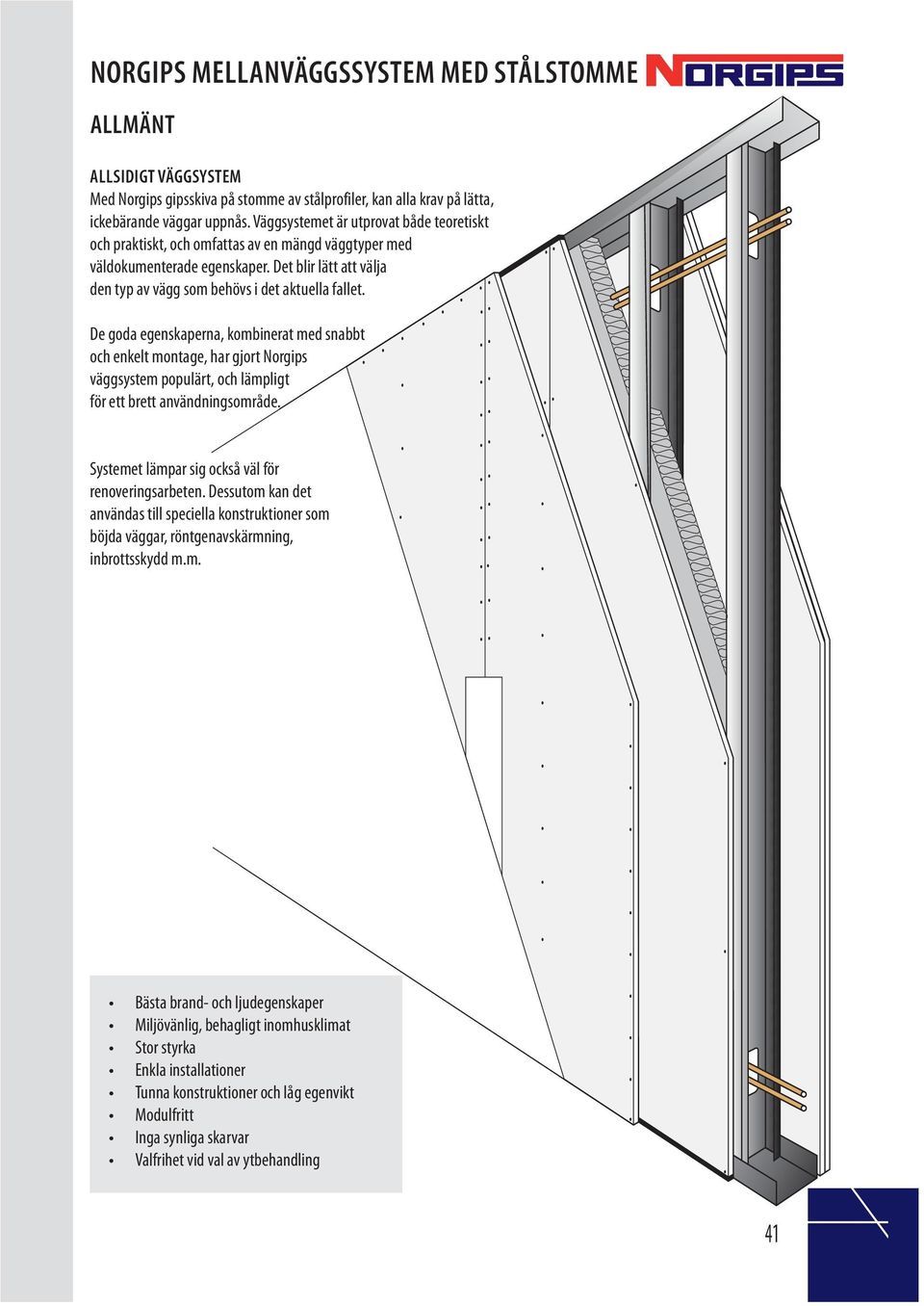 De goda egenskaperna, kombinerat med snabbt och enkelt montage, har gjort Norgips väggsystem populärt, och lämpligt för ett brett användningsområde.