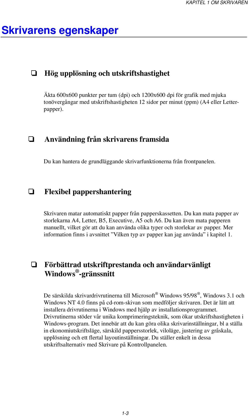 Flexibel pappershantering Skrivaren matar automatiskt papper från papperskassetten. Du kan mata papper av storlekarna A4, Letter, B5, Executive, A5 och A6.