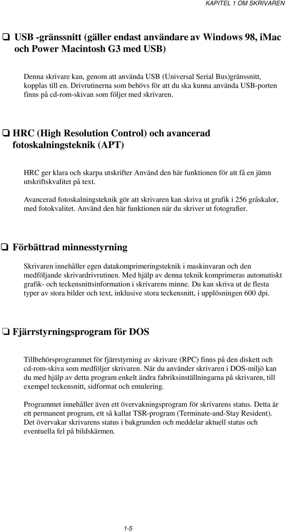 HRC (High Resolution Control) och avancerad fotoskalningsteknik (APT) HRC ger klara och skarpa utskrifter Använd den här funktionen för att få en jämn utskriftskvalitet på text.