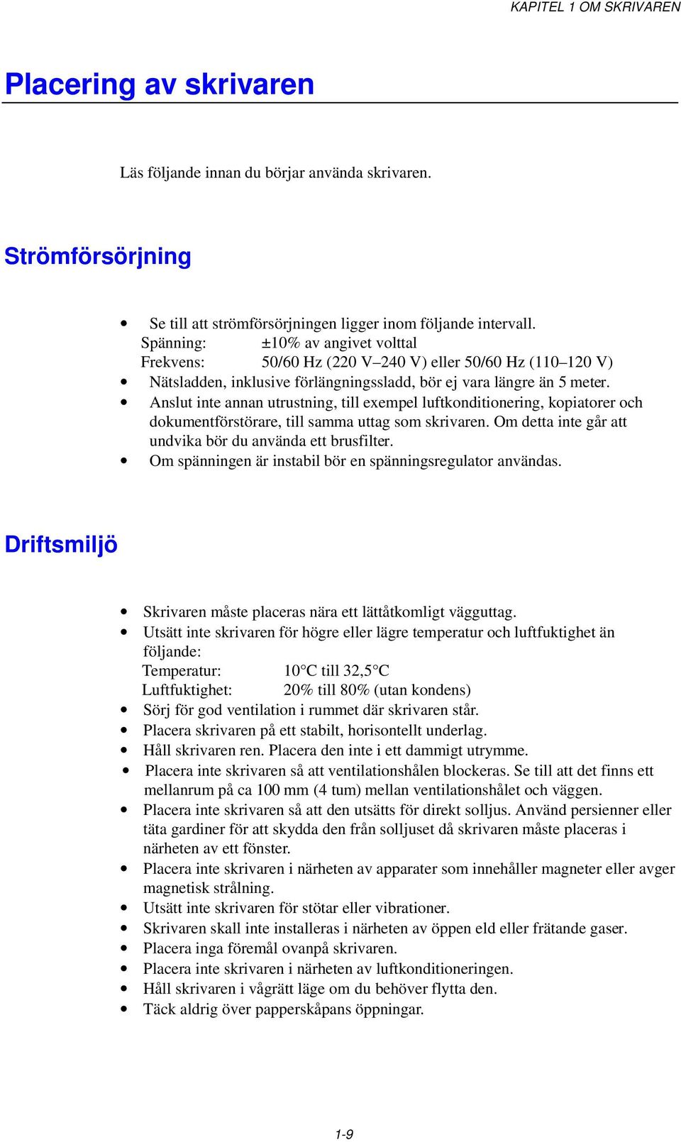 Anslut inte annan utrustning, till exempel luftkonditionering, kopiatorer och dokumentförstörare, till samma uttag som skrivaren. Om detta inte går att undvika bör du använda ett brusfilter.