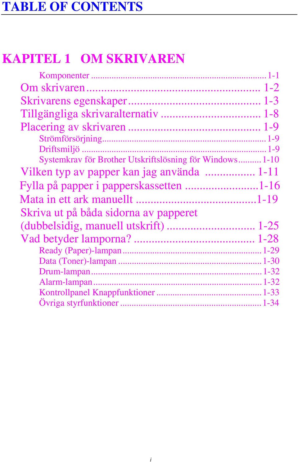 ..1-11 Fylla på papper i papperskassetten...1-16 Mata in ett ark manuellt...1-19 Skriva ut på båda sidorna av papperet (dubbelsidig, manuell utskrift).