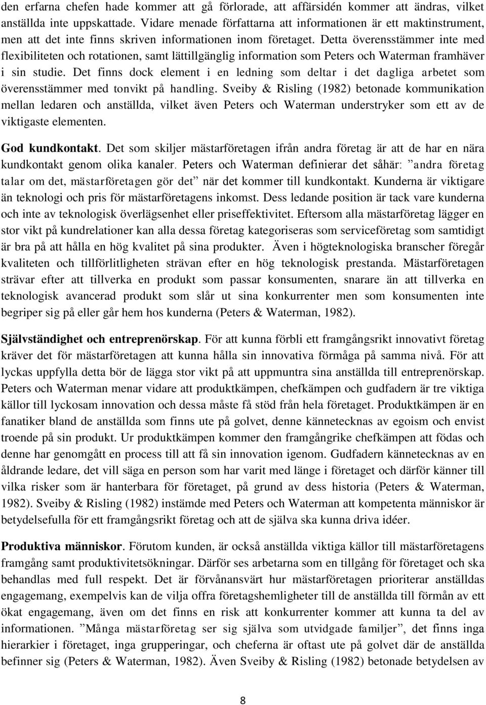 Detta överensstämmer inte med flexibiliteten och rotationen, samt lättillgänglig information som Peters och Waterman framhäver i sin studie.