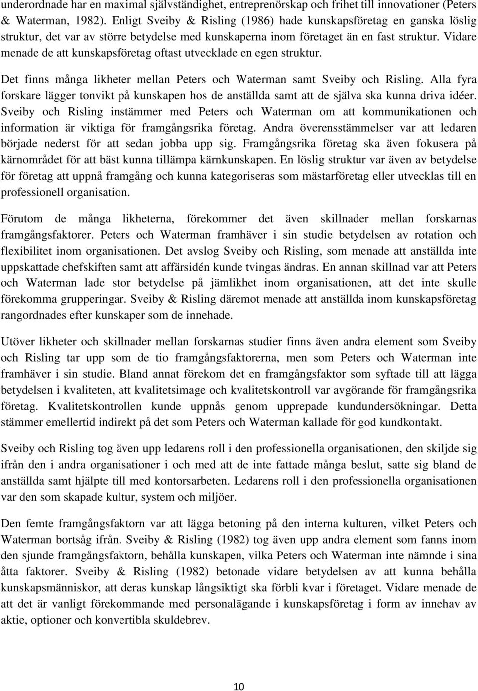 Vidare menade de att kunskapsföretag oftast utvecklade en egen struktur. Det finns många likheter mellan Peters och Waterman samt Sveiby och Risling.