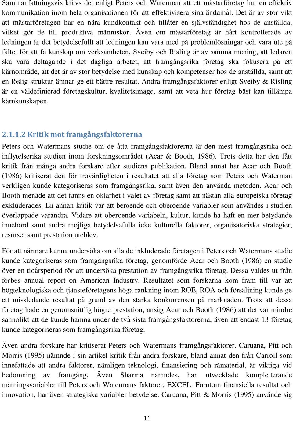 Även om mästarföretag är hårt kontrollerade av ledningen är det betydelsefullt att ledningen kan vara med på problemlösningar och vara ute på fältet för att få kunskap om verksamheten.