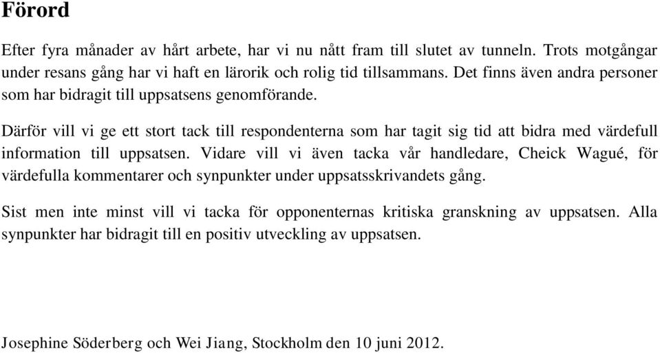 Därför vill vi ge ett stort tack till respondenterna som har tagit sig tid att bidra med värdefull information till uppsatsen.