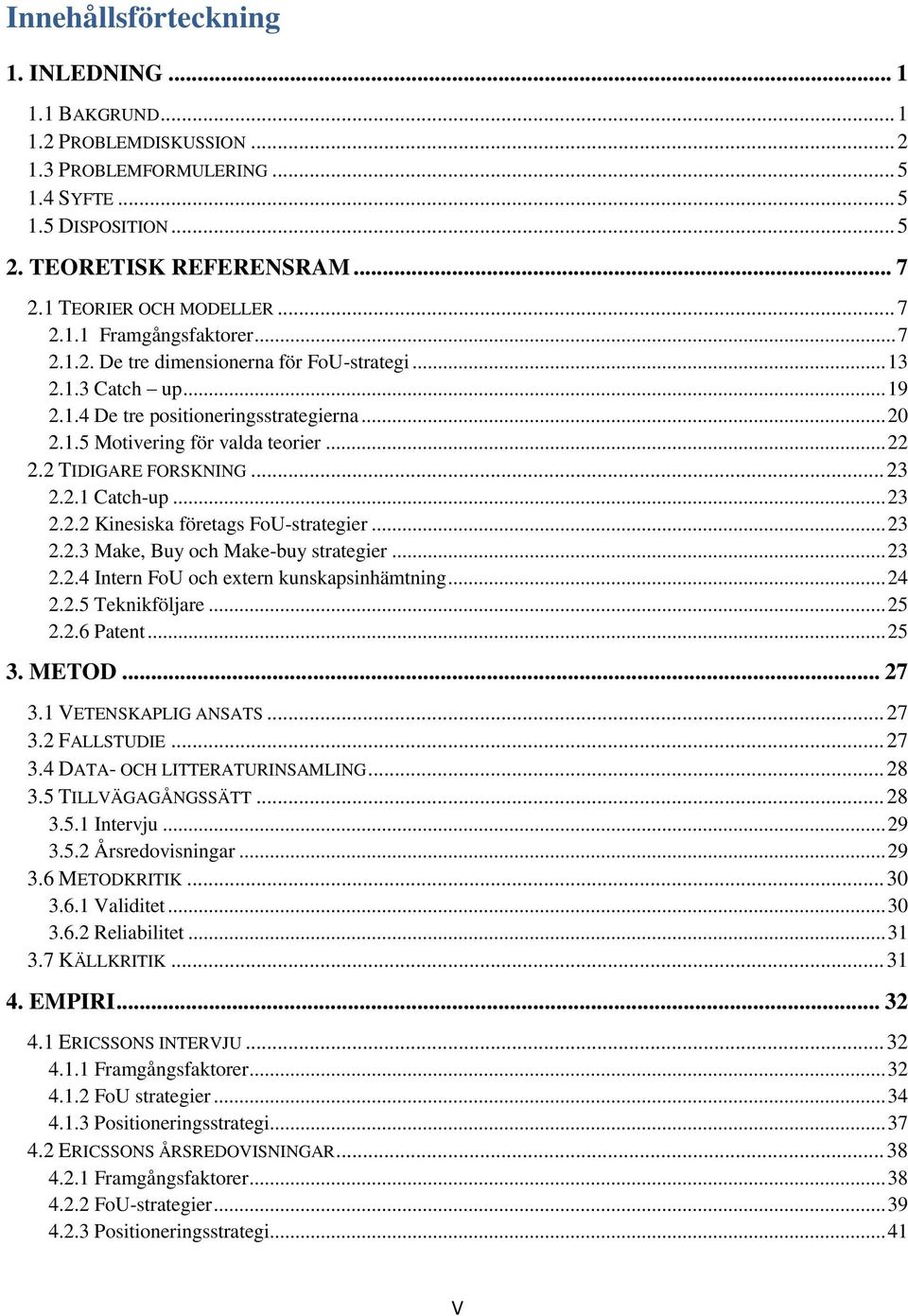 .. 22 2.2 TIDIGARE FORSKNING... 23 2.2.1 Catch-up... 23 2.2.2 Kinesiska företags FoU-strategier... 23 2.2.3 Make, Buy och Make-buy strategier... 23 2.2.4 Intern FoU och extern kunskapsinhämtning.