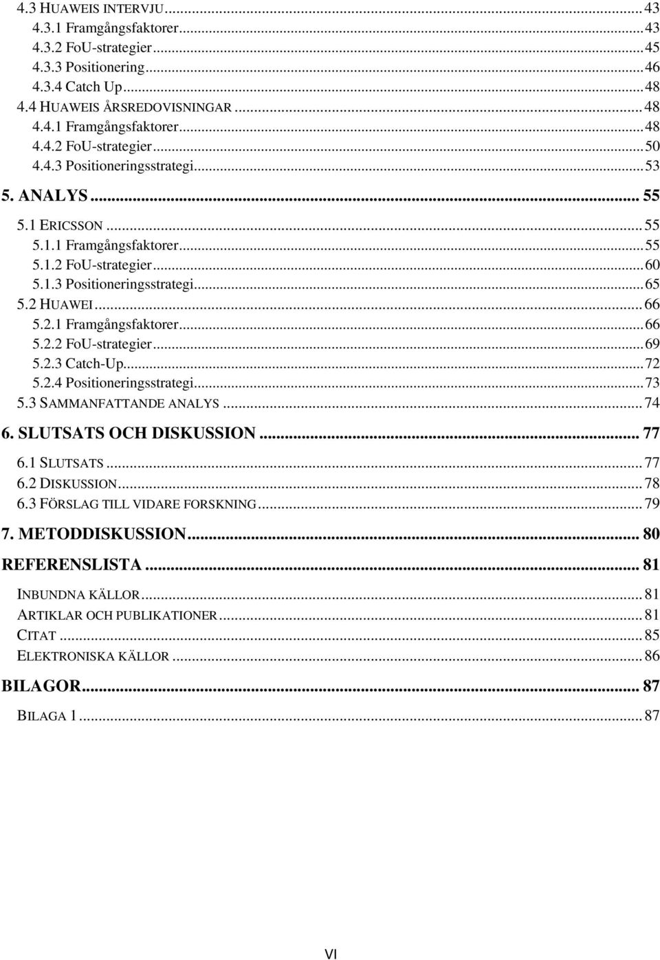 2.3 Catch-Up... 72 5.2.4 Positioneringsstrategi... 73 5.3 SAMMANFATTANDE ANALYS... 74 6. SLUTSATS OCH DISKUSSION... 77 6.1 SLUTSATS... 77 6.2 DISKUSSION... 78 6.3 FÖRSLAG TILL VIDARE FORSKNING... 79 7.